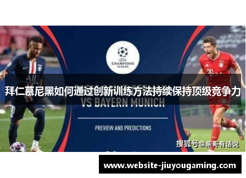 拜仁慕尼黑如何通过创新训练方法持续保持顶级竞争力