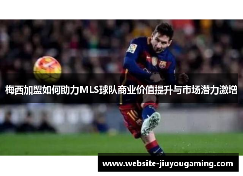 梅西加盟如何助力MLS球队商业价值提升与市场潜力激增
