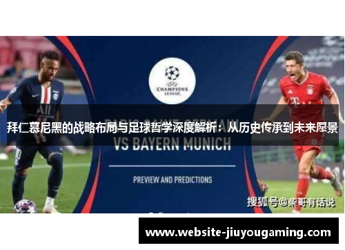 拜仁慕尼黑的战略布局与足球哲学深度解析：从历史传承到未来愿景