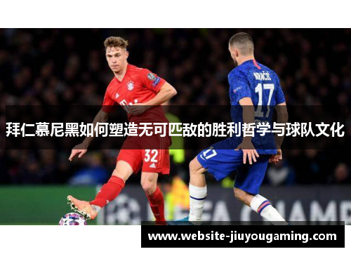 拜仁慕尼黑如何塑造无可匹敌的胜利哲学与球队文化