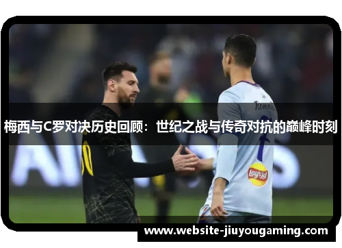 梅西与C罗对决历史回顾：世纪之战与传奇对抗的巅峰时刻