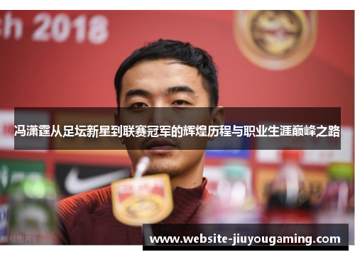 冯潇霆从足坛新星到联赛冠军的辉煌历程与职业生涯巅峰之路
