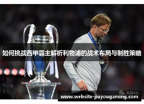 如何挑战西甲霸主解析利物浦的战术布局与制胜策略