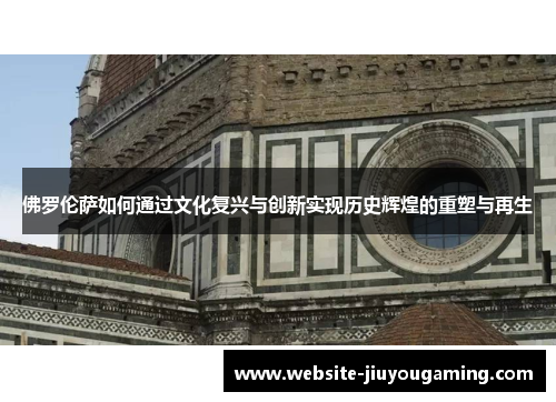 佛罗伦萨如何通过文化复兴与创新实现历史辉煌的重塑与再生