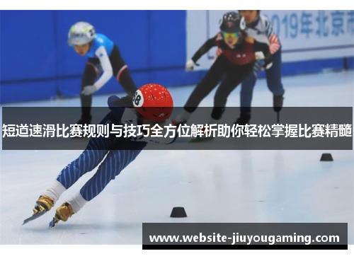 短道速滑比赛规则与技巧全方位解析助你轻松掌握比赛精髓