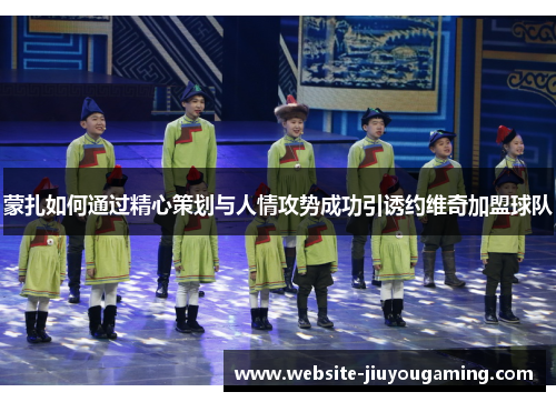 蒙扎如何通过精心策划与人情攻势成功引诱约维奇加盟球队
