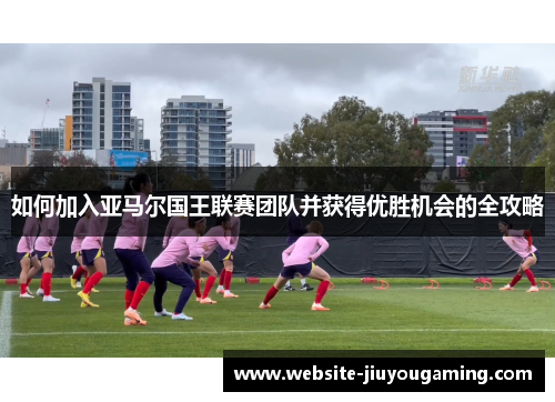 如何加入亚马尔国王联赛团队并获得优胜机会的全攻略