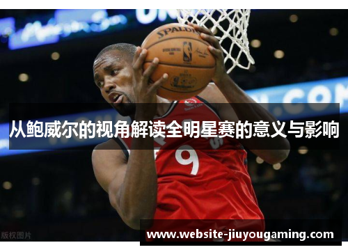 从鲍威尔的视角解读全明星赛的意义与影响