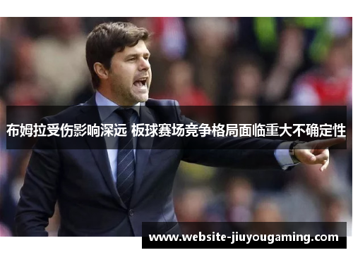布姆拉受伤影响深远 板球赛场竞争格局面临重大不确定性