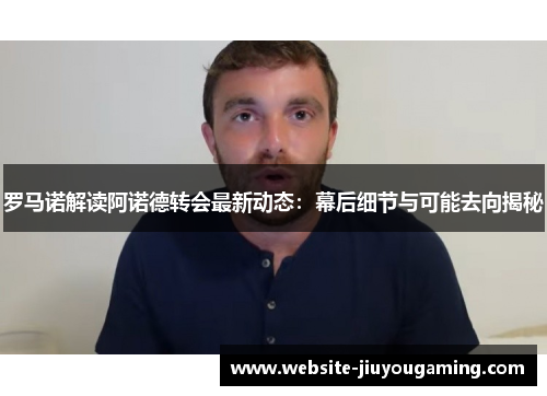 罗马诺解读阿诺德转会最新动态：幕后细节与可能去向揭秘