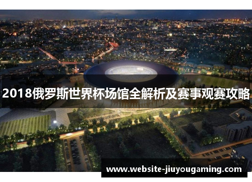 2018俄罗斯世界杯场馆全解析及赛事观赛攻略