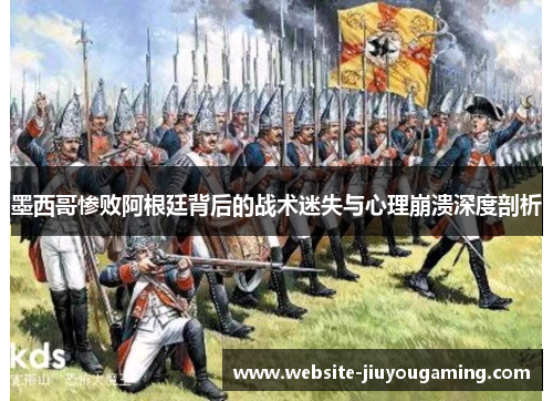 墨西哥惨败阿根廷背后的战术迷失与心理崩溃深度剖析