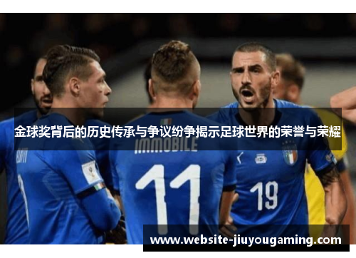 金球奖背后的历史传承与争议纷争揭示足球世界的荣誉与荣耀